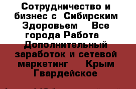Сотрудничество и бизнес с “Сибирским Здоровьем“ - Все города Работа » Дополнительный заработок и сетевой маркетинг   . Крым,Гвардейское